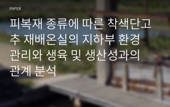 피복재 종류에 따른 착색단고추 재배온실의 지하부 환경 관리와 생육 및 생산성과의 관계 분석