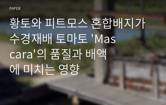 황토와 피트모스 혼합배지가 수경재배 토마토 &#039;Mascara&#039;의 품질과 배액에 미치는 영향