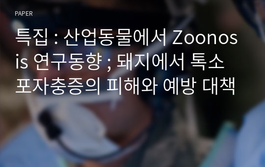 특집 : 산업동물에서 Zoonosis 연구동향 ; 돼지에서 톡소포자충증의 피해와 예방 대책