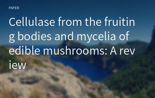 Cellulase from the fruiting bodies and mycelia of edible mushrooms: A review