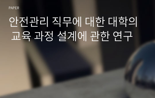 안전관리 직무에 대한 대학의 교육 과정 설계에 관한 연구