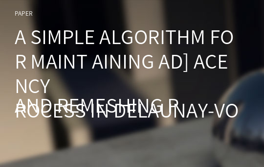 A SIMPLE ALGORITHM FOR MAINT AINING AD] ACENCY
AND REMESHING PROCESS IN DELAUNAY-VORONOII
TRI ANG ULATI ON