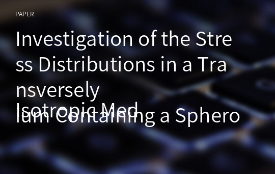 Investigation of the Stress Distributions in a Transversely
Isotropic Medium Containing a Spheroidal Cavity