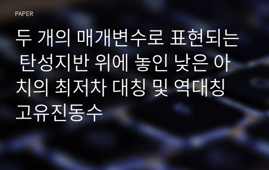 두 개의 매개변수로 표현되는 탄성지반 위에 놓인 낮은 아치의 최저차 대칭 및 역대칭 고유진동수