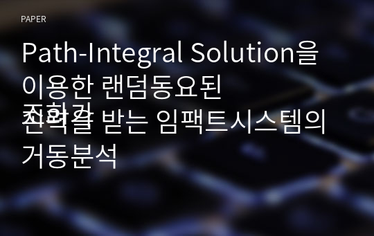 Path-Integral Solution을 이용한 랜덤동요된 
조화가진력을 받는 임팩트시스템의 거동분석