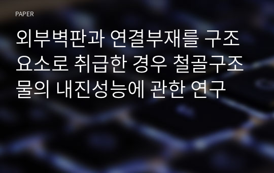 외부벽판과 연결부재를 구조요소로 취급한 경우 철골구조물의 내진성능에 관한 연구