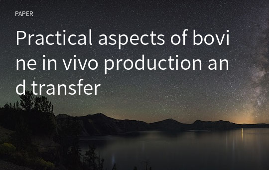 Practical aspects of bovine in vivo production and transfer