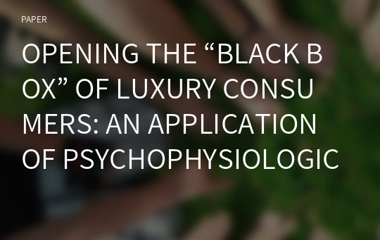 OPENING THE “BLACK BOX” OF LUXURY CONSUMERS: AN APPLICATION OF PSYCHOPHYSIOLOGICAL METHODOLOGIES