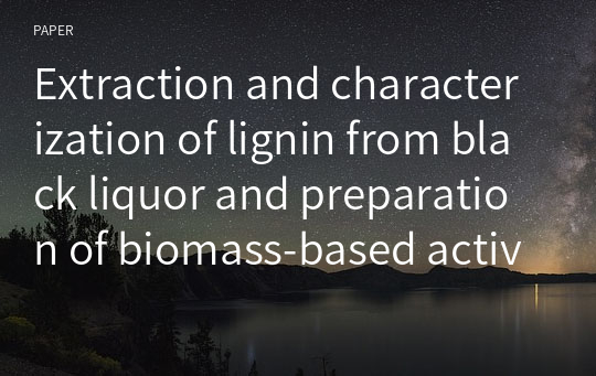 Extraction and characterization of lignin from black liquor and preparation of biomass-based activated carbon therefrom