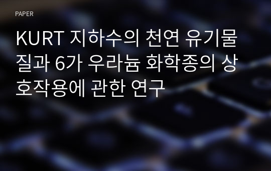 KURT 지하수의 천연 유기물질과 6가 우라늄 화학종의 상호작용에 관한 연구