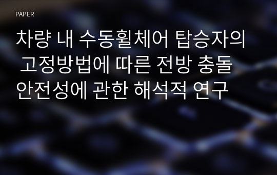 차량 내 수동휠체어 탑승자의 고정방법에 따른 전방 충돌 안전성에 관한 해석적 연구