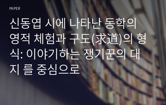 신동엽 시에 나타난 동학의 영적 체험과 구도(求道)의 형식: 이야기하는 쟁기꾼의 대지 를 중심으로