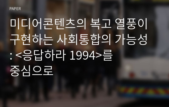 미디어콘텐츠의 복고 열풍이 구현하는 사회통합의 가능성 : &amp;lt;응답하라 1994&amp;gt;를 중심으로