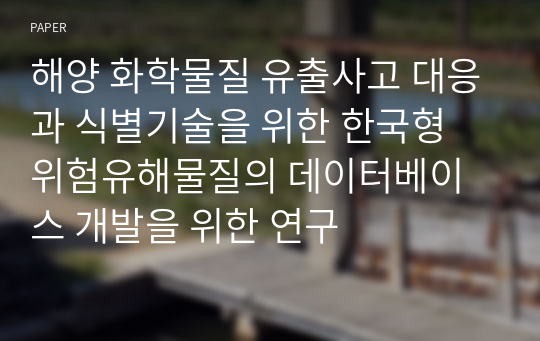 해양 화학물질 유출사고 대응과 식별기술을 위한 한국형 위험유해물질의 데이터베이스 개발을 위한 연구