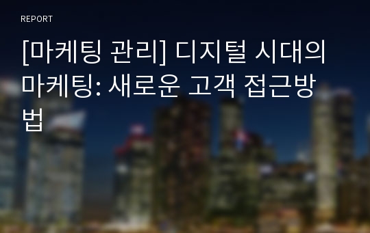 [마케팅 관리] 디지털 시대의 마케팅: 새로운 고객 접근방법