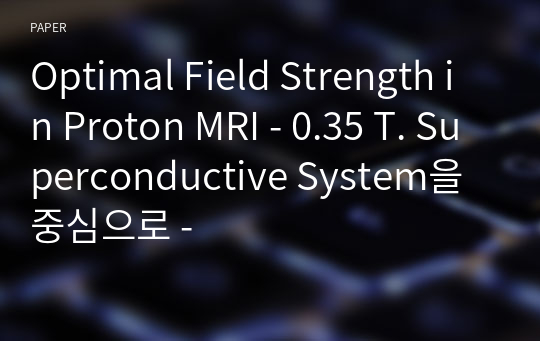 Optimal Field Strength in Proton MRI - 0.35 T. Superconductive System을 중심으로 -