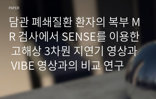 담관 폐쇄질환 환자의 복부 MR 검사에서 SENSE를 이용한 고해상 3차뭔 지연기 영상과 VIBE 영상과의 비교 연구