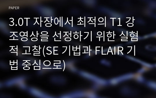 3.0T 자장에서 최적의 T1 강조영상을 선정하기 위한 실혐적 고찰(SE 기법과 FLAIR 기법 중심으로)