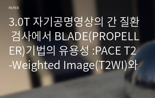 3.0T 자기공명영상의 간 질환 검사에서 BLADE(PROPELLER)기법의 유용성 :PACE T2-Weighted Image(T2WI)와 비교