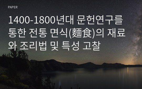 1400-1800년대 문헌연구를 통한 전통 면식(麵食)의 재료와 조리법 및 특성 고찰