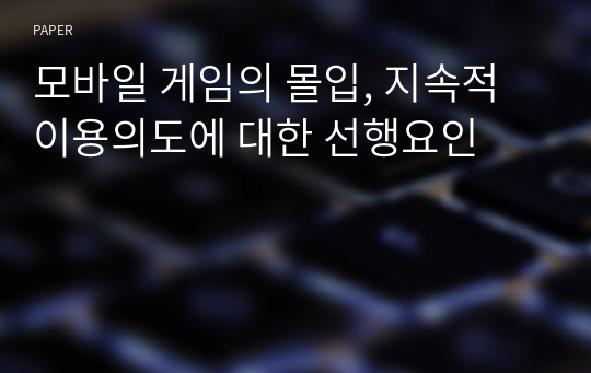 모바일 게임의 몰입, 지속적 이용의도에 대한 선행요인