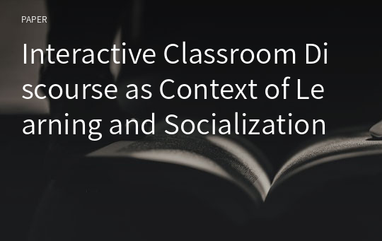 Interactive Classroom Discourse as Context of Learning and Socialization