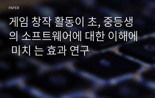 게임 창작 활동이 초, 중등생의 소프트웨어에 대한 이해에 미치 는 효과 연구