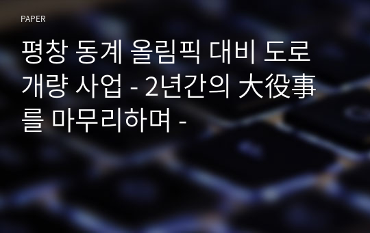 평창 동계 올림픽 대비 도로개량 사업 - 2년간의 大役事를 마무리하며 -