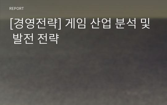 [경영전략] 게임 산업 분석 및 발전 전략