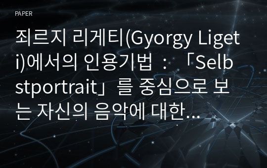 죄르지 리게티(Gyorgy Ligeti)에서의 인용기법  :  「Selbstportrait」를 중심으로 보는 자신의 음악에 대한 인용