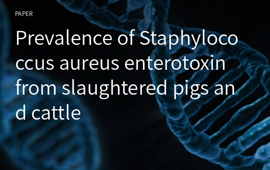 Prevalence of Staphylococcus aureus enterotoxin from slaughtered pigs and cattle