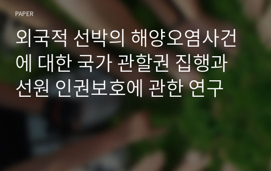 외국적 선박의 해양오염사건에 대한 국가 관할권 집행과 선원 인권보호에 관한 연구