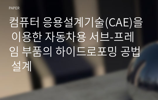 컴퓨터 응용설계기술(CAE)을 이용한 자동차용 서브-프레임 부품의 하이드로포밍 공법 설계