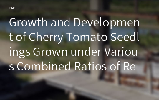 Growth and Development of Cherry Tomato Seedlings Grown under Various Combined Ratios of Red to Blue LED Lights and Fruit Yield and Quality after Transplanting