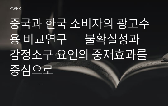 중국과 한국 소비자의 광고수용 비교연구 ― 불확실성과 감정소구 요인의 중재효과를 중심으로