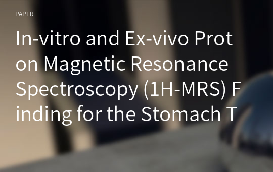 In-vitro and Ex-vivo Proton Magnetic Resonance Spectroscopy (1H-MRS) Finding for the Stomach Tissue of Patients