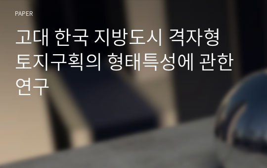 고대 한국 지방도시 격자형 토지구획의 형태특성에 관한 연구