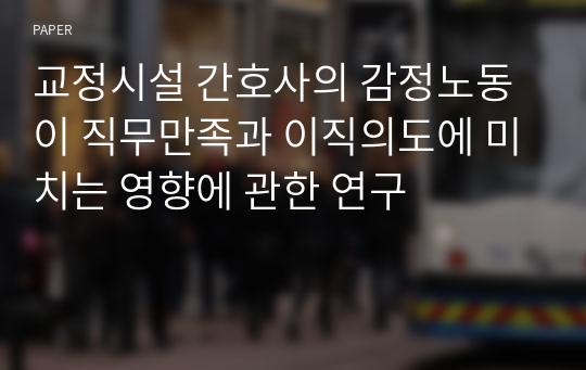 교정시설 간호사의 감정노동이 직무만족과 이직의도에 미치는 영향에 관한 연구