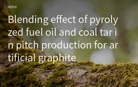 Blending effect of pyrolyzed fuel oil and coal tar in pitch production for artificial graphite