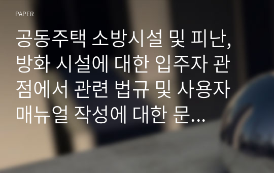 공동주택 소방시설 및 피난, 방화 시설에 대한 입주자 관점에서 관련 법규 및 사용자 매뉴얼 작성에 대한 문제점 고찰