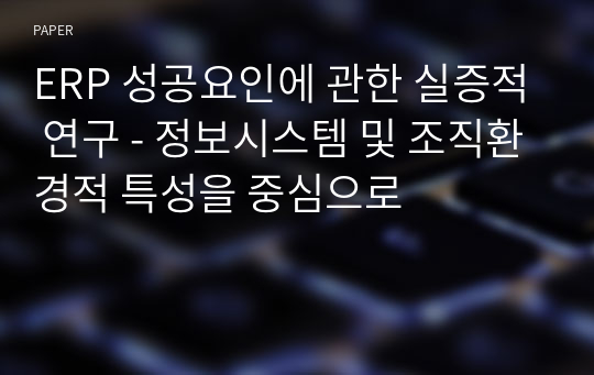 ERP 성공요인에 관한 실증적 연구 - 정보시스템 및 조직환경적 특성을 중심으로