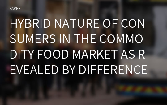 HYBRID NATURE OF CONSUMERS IN THE COMMODITY FOOD MARKET AS REVEALED BY DIFFERENCES IN DESIRED CHARACTERISTICS DEPENDENT UPON FOOD CHOICE