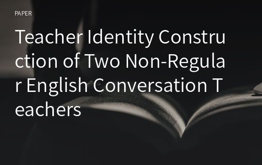 Teacher Identity Construction of Two Non-Regular English Conversation Teachers