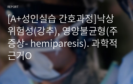 [A+성인실습 간호과정]낙상위험성(강추), 영양불균형(주증상- hemiparesis). 과학적근거O