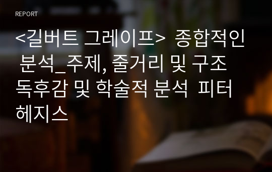 &lt;길버트 그레이프&gt;  종합적인 분석_주제, 줄거리 및 구조  독후감 및 학술적 분석  피터 헤지스