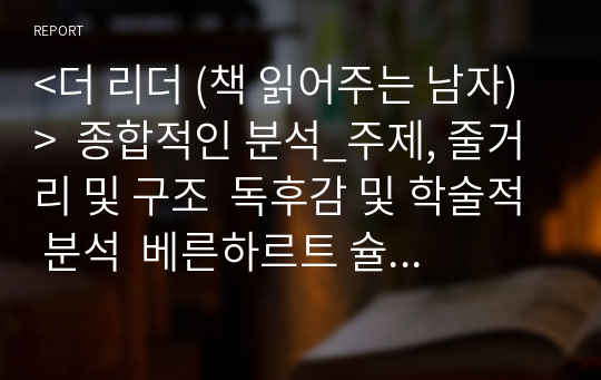 &lt;더 리더 (책 읽어주는 남자)&gt;  종합적인 분석_주제, 줄거리 및 구조  독후감 및 학술적 분석  베른하르트 슐링크