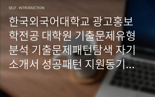 한국외국어대학교 광고홍보학전공 대학원 기출문제유형분석 기출문제패턴탐색 자기소개서 성공패턴 지원동기작성요령 입학시험 면접시험 논술주제