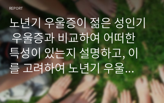 노년기 우울증이 젊은 성인기 우울증과 비교하여 어떠한 특성이 있는지 설명하고, 이를 고려하여 노년기 우울증에 필요한 개입방법을 제시하시오