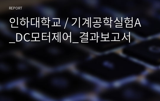 인하대학교 / 기계공학실험A_DC모터제어_결과보고서