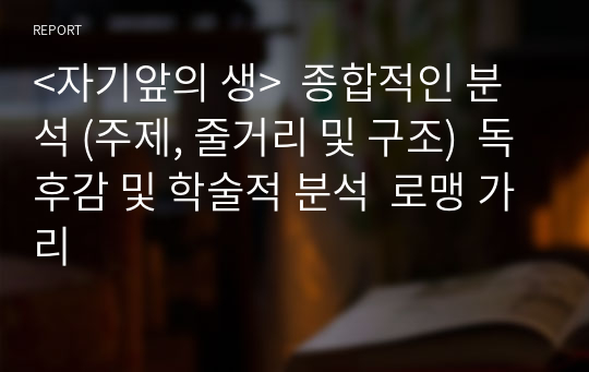 &lt;자기앞의 생&gt;  종합적인 분석 (주제, 줄거리 및 구조)  독후감 및 학술적 분석  로맹 가리